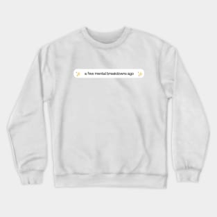 A few mental breakdowns ago Crewneck Sweatshirt